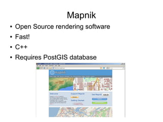 Mapnik
● Open Source rendering software
● Fast!
● C++
● Requires PostGIS database
 