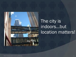 The city is indoors…but location matters! #bcs2: Sensor-driven indoor positioning