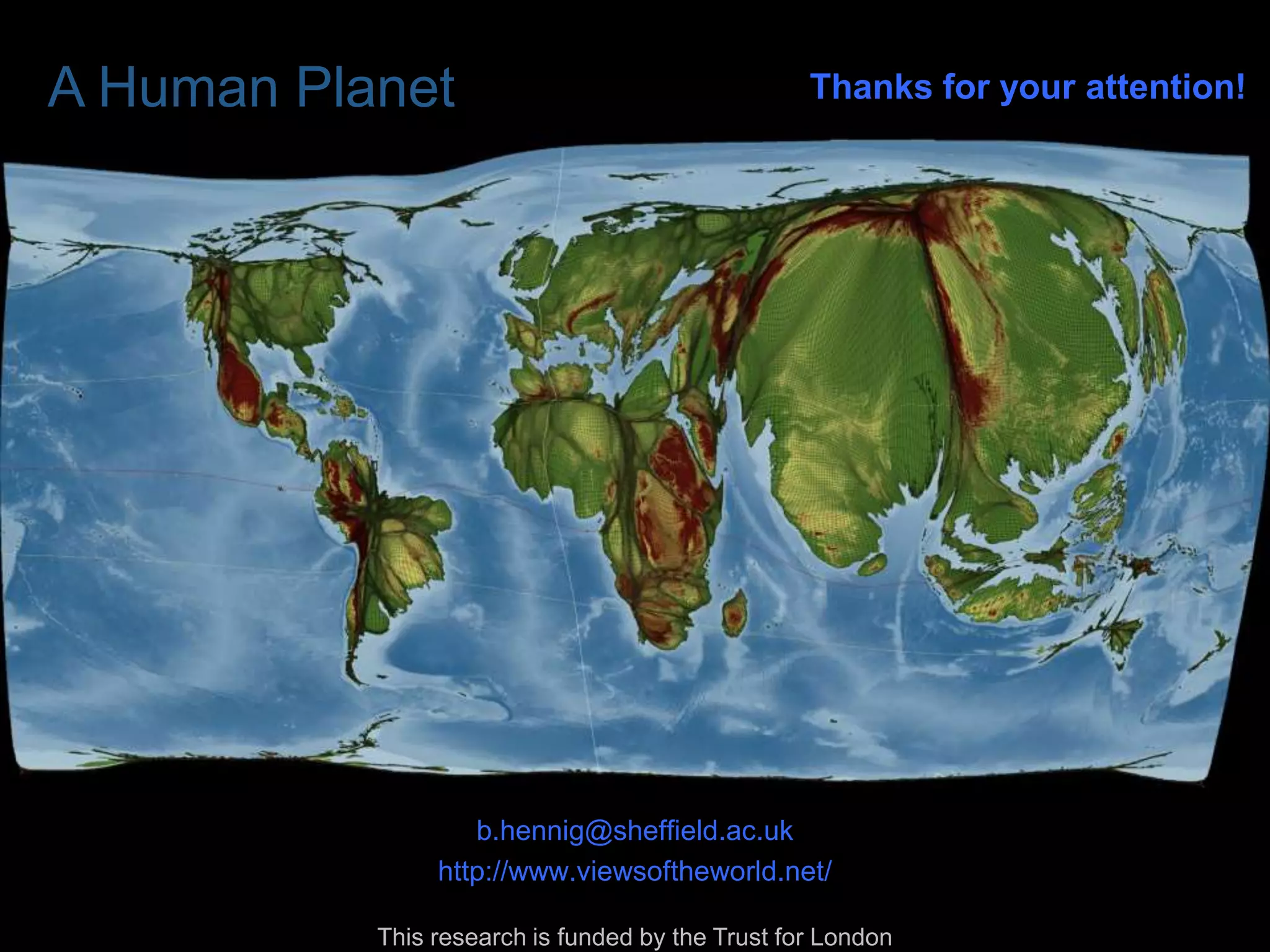 A Human
 Mapping     Planet                                    Thanks for your attention!
the Global
  Village




                        b.hennig@sheffield.ac.uk
                     http://www.viewsoftheworld.net/

                This research is funded by the Trust for London
 