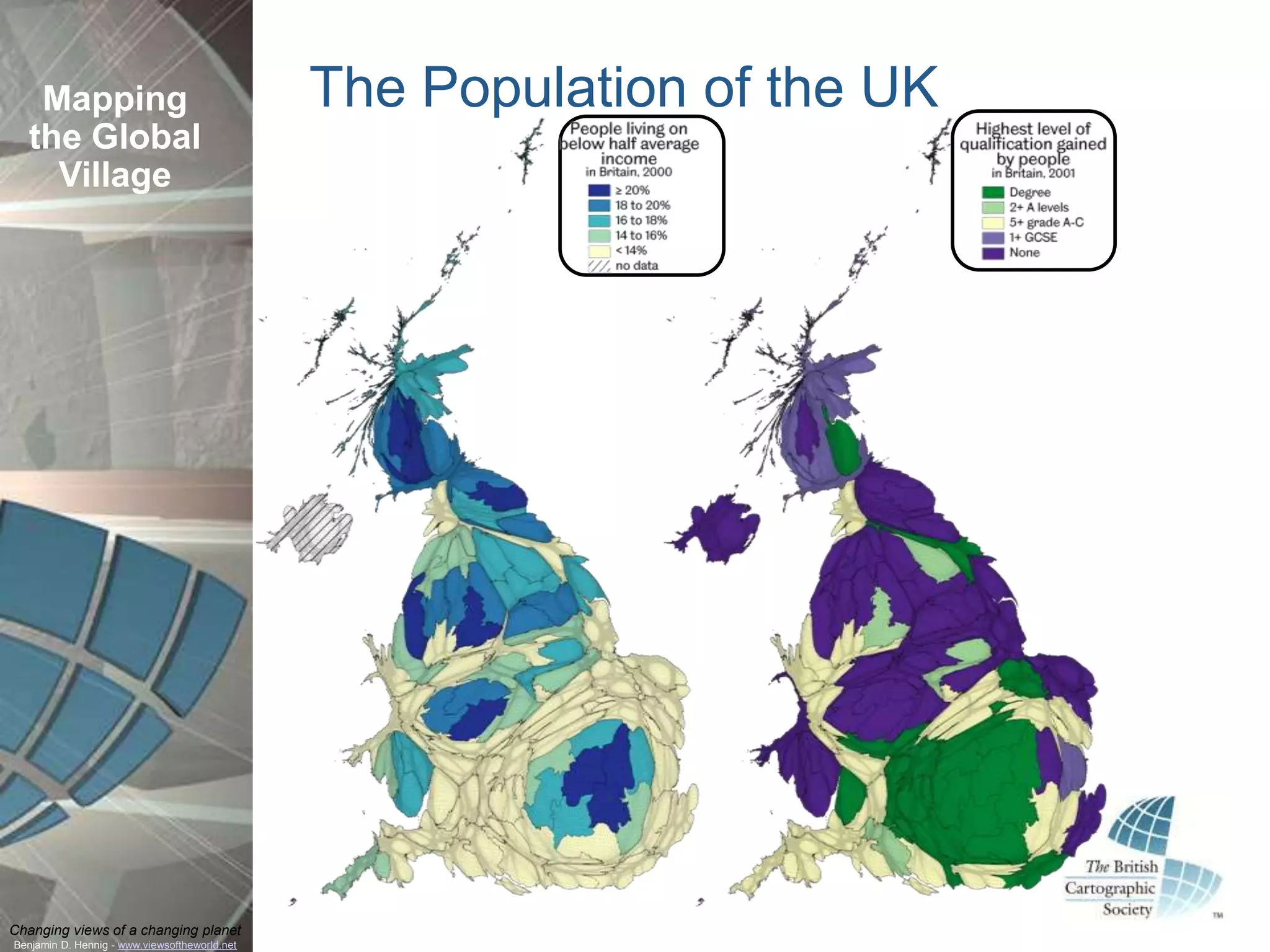 Mapping                                     The Population of the UK
  the Global
    Village




Changing views of a changing planet
Benjamin D. Hennig - www.viewsoftheworld.net
 