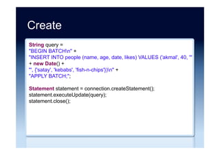 Create
String id = Long.toString(j.incr("global:nextUserId"));
j.set("uid:" + id + ":name", "akmal");
j.set("uid:" + id + ":age", "40");
j.set("uid:" + id + ":date", new Date().toString());
j.sadd("uid:" + id + ":likes", "satay");
j.sadd("uid:" + id + ":likes", "kebabs");
j.sadd("uid:" + id + ":likes", "fish-n-chips");
j.hset("uid:lookup:name", "akmal", id);
 