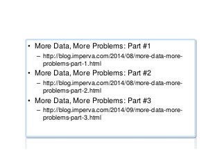 Security
•  More Data, More Problems: Part #1
–  http://blog.imperva.com/2014/08/more-data-more-
problems-part-1.html
•  More Data, More Problems: Part #2
–  http://blog.imperva.com/2014/08/more-data-more-
problems-part-2.html
•  More Data, More Problems: Part #3
–  http://blog.imperva.com/2014/09/more-data-more-
problems-part-3.html
 