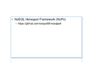 NoSQL honeypot testing
•  NoSQL Honeypot Framework (NoPo)
–  https://github.com/torque59/nosqlpot/
 