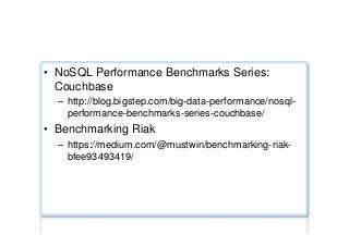 Performance benchmarks ...
•  NoSQL Performance Benchmarks Series:
Couchbase
–  http://blog.bigstep.com/big-data-performance/nosql-
performance-benchmarks-series-couchbase/
•  Benchmarking Riak
–  https://medium.com/@mustwin/benchmarking-riak-
bfee93493419/
 