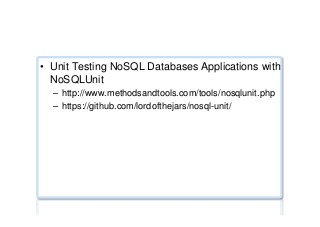 Unit testing
•  Unit Testing NoSQL Databases Applications with
NoSQLUnit
–  http://www.methodsandtools.com/tools/nosqlunit.php
–  https://github.com/lordofthejars/nosql-unit/
 