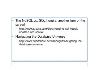 Various graphics
•  The NoSQL vs. SQL hoopla, another turn of the
screw!
–  http://www.tesora.com/blog/nosql-vs-sql-hoopla-
another-turn-screw/
•  Navigating the Database Universe
–  http://www.slideshare.net/lisapaglia/navigating-the-
database-universe/
 