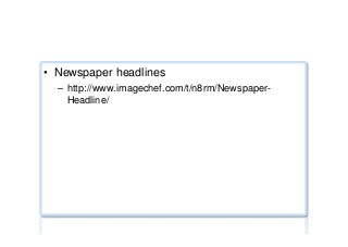 Miscellaneous
•  Newspaper headlines
–  http://www.imagechef.com/t/n8rm/Newspaper-
Headline/
 