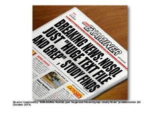 Source: Inspired by “BREAKING: NoSQL just ‘huge text file and grep’, study finds” jovialscientist (28
October 2014)
 