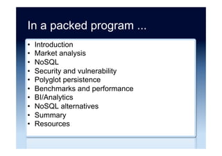 In a packed program ...
•  Introduction
•  Market analysis
•  NoSQL
•  Security and vulnerability
•  Polyglot persistence
•  Benchmarks and performance
•  BI/Analytics
•  NoSQL alternatives
•  Summary
•  Resources
 
