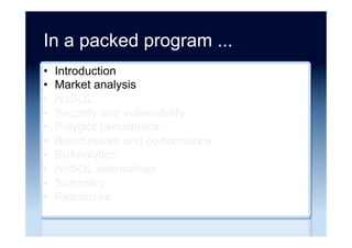 In a packed program ...
•  Introduction
•  Market analysis
•  NoSQL
•  Security and vulnerability
•  Polyglot persistence
•  Benchmarks and performance
•  BI/Analytics
•  NoSQL alternatives
•  Summary
•  Resources
 