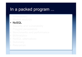 In a packed program ...
•  Introduction
•  Market analysis
•  NoSQL
•  Security and vulnerability
•  Polyglot persistence
•  Benchmarks and performance
•  BI/Analytics
•  NoSQL alternatives
•  Summary
•  Resources
 