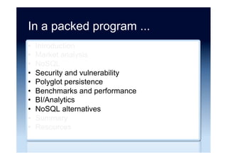 In a packed program ...
•  Introduction
•  Market analysis
•  NoSQL
•  Security and vulnerability
•  Polyglot persistence
•  Benchmarks and performance
•  BI/Analytics
•  NoSQL alternatives
•  Summary
•  Resources
 