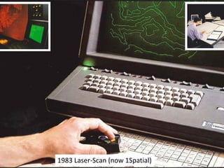 TODAY,
TOMORROW
AND
BEYOND . . .
1963 – 2013 CELEBRATING 50 YEARS OF THE BRITISH CARTOGRAPHIC SOCIETY1983 Laser-Scan (now 1Spatial)
 