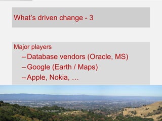 TODAY,
TOMORROW
AND
BEYOND . . .
1963 – 2013 CELEBRATING 50 YEARS OF THE BRITISH CARTOGRAPHIC SOCIETY
$$$$What’s driven change - 3
Major players
–Database vendors (Oracle, MS)
–Google (Earth / Maps)
–Apple, Nokia, …
 