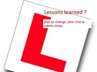TODAY,
TOMORROW
AND
BEYOND . . .
1963 – 2013 CELEBRATING 50 YEARS OF THE BRITISH CARTOGRAPHIC SOCIETY
Lessons learned ?
plus ça change, plus c'est la
même chose
 