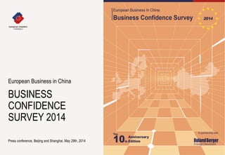 BUSINESS
CONFIDENCE
SURVEY 2014
Press conference, Beijing and Shanghai, May 29th, 2014
European Business in China
 