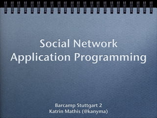Social Network
Application Programming



        Barcamp Stuttgart 2
      Katrin Mathis (@kanyma)
 