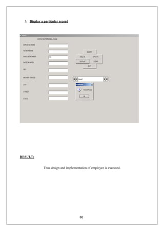 86
3. Display a particular record
RESULT:
Thus design and implementation of employee is executed.
 
