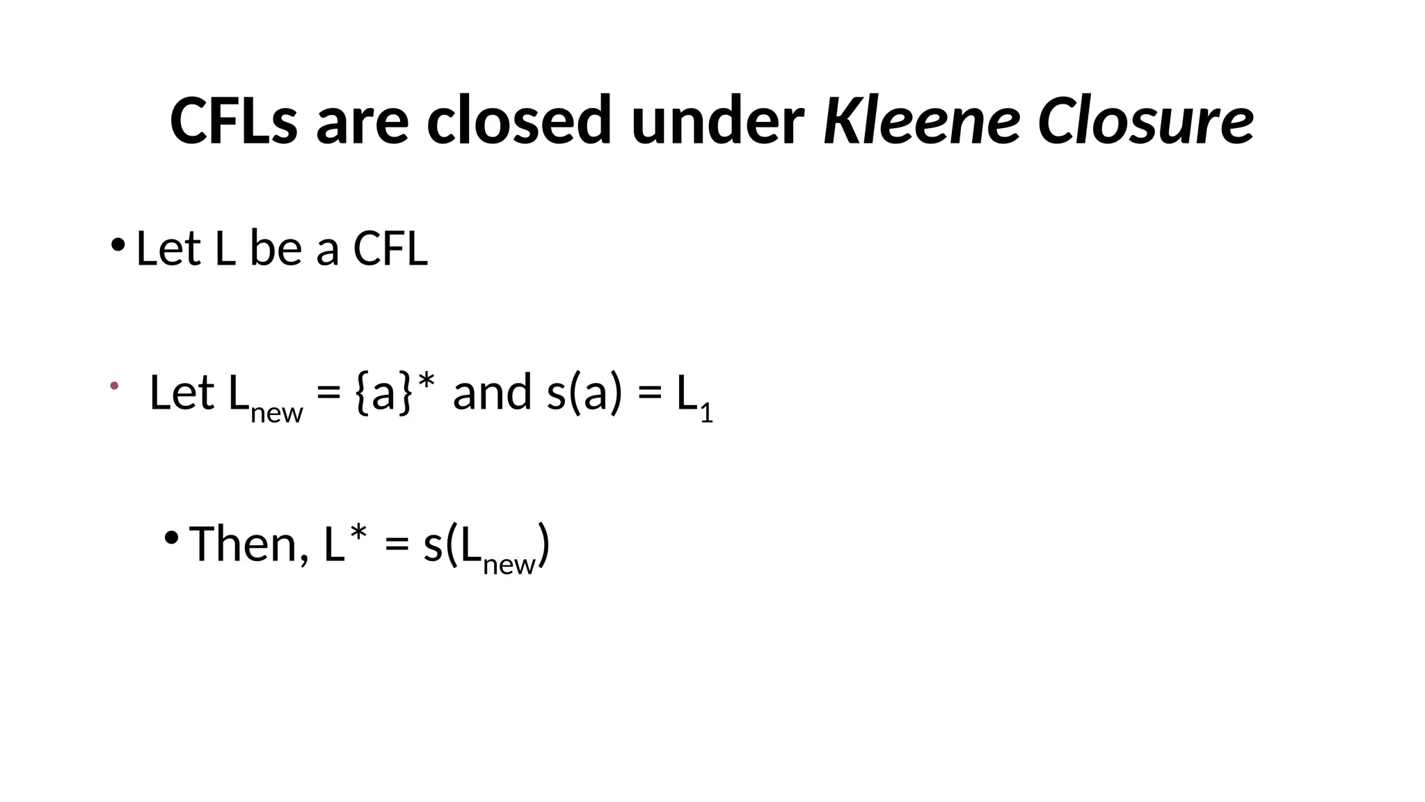 CFLs are closed under Kleene Closure
•Let L be a CFL
• Let Lnew = {a}* and s(a) = L1
•Then, L* = s(Lnew)
 