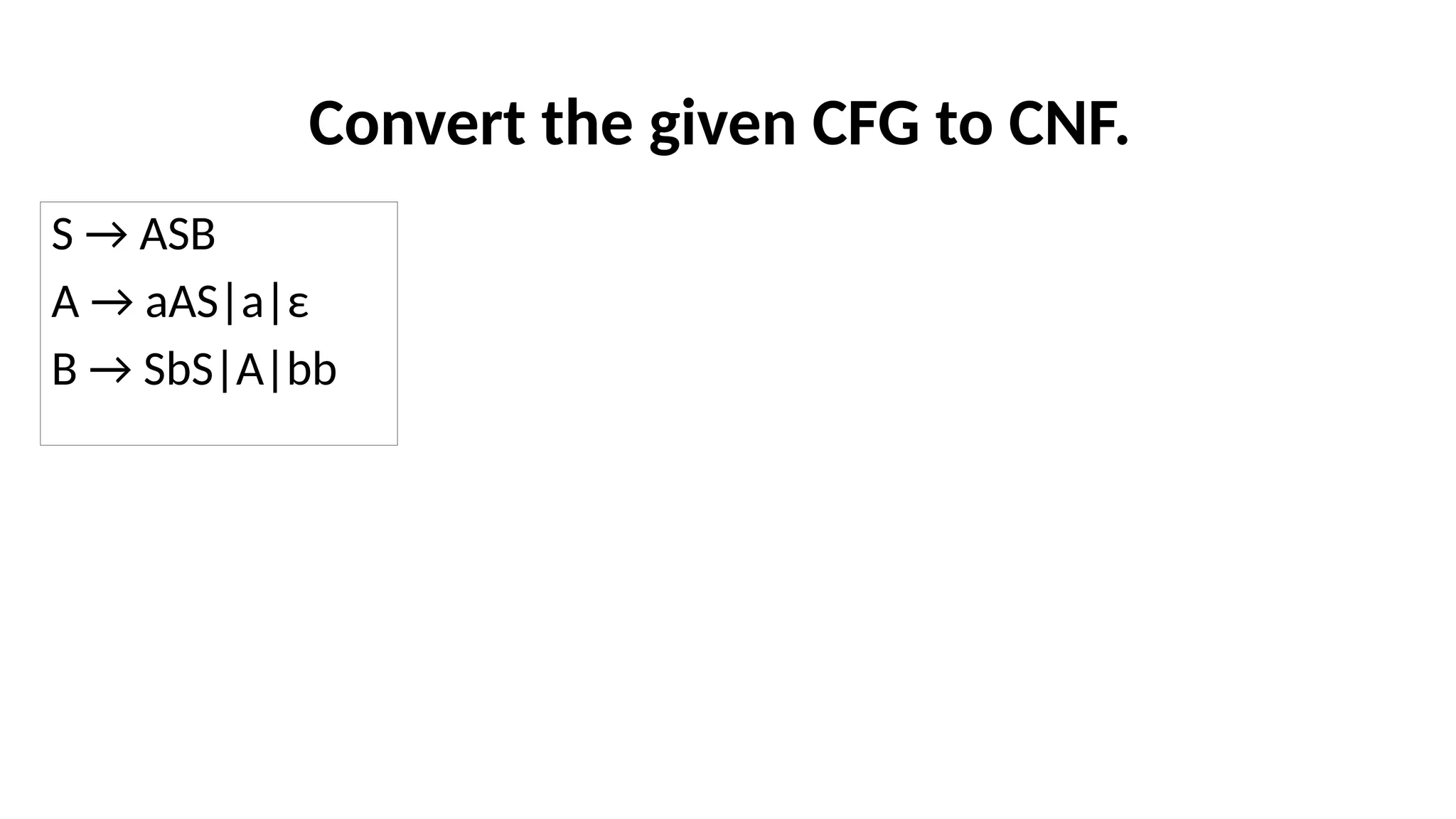 Convert the given CFG to CNF.
S → ASB
A → aAS|a|ε
B → SbS|A|bb
 