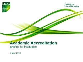 Academic Accreditation Briefing for Institutions 9 May 2011 