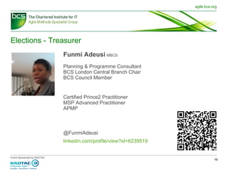 Elections - Treasurer Funmi Adeusi   MBCS Planning & Programme Consultant BCS London Central Branch Chair BCS Council Member Certified Prince2 Practitioner MSP Advanced Practitioner APMP @FunmiAdeusi linkedin.com /profile/view?id= 6239519 