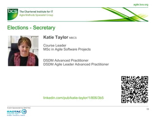 Elections - Secretary Katie Taylor   MBCS Course Leader MSc in Agile Software Projects DSDM Advanced Practitioner DSDM Agile Leader Advanced Practitioner linkedin.com/pub/katie-taylor/1/806/3b5 