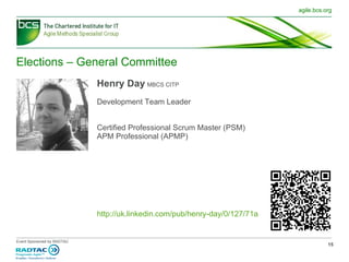 Elections – General Committee Henry Day   MBCS CITP Development Team Leader Certified Professional Scrum Master (PSM) APM Professional (APMP) http://uk.linkedin.com/pub/henry-day/0/127/ 71a 