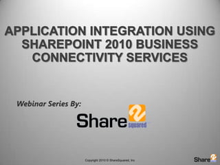 Application Integration using SharePoint 2010 Business Connectivity Services Webinar Series By: 