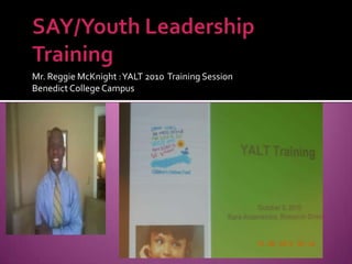 SAY/Youth Leadership Training Mr. Reggie McKnight : YALT 2010  Training Session   Benedict College Campus