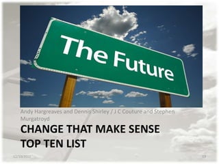 Andy Hargreaves and Dennis Shirley / J C Couture and Stephen
    Murgatroyd
    CHANGE THAT MAKE SENSE
    TOP TEN LIST
12/10/2011                                                         13
 
