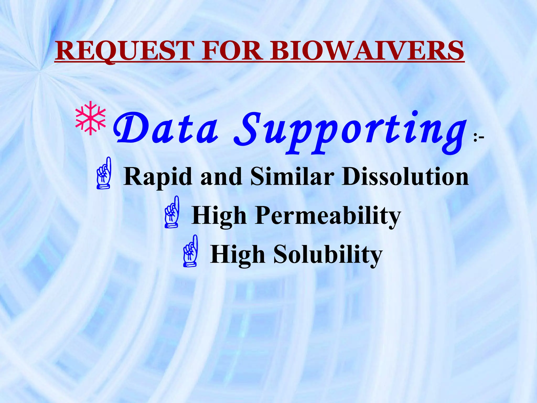 REQUEST FOR BIOWAIVERS

Data Supporting                  :-

 Rapid and Similar Dissolution
    High Permeability
     High Solubility
 
