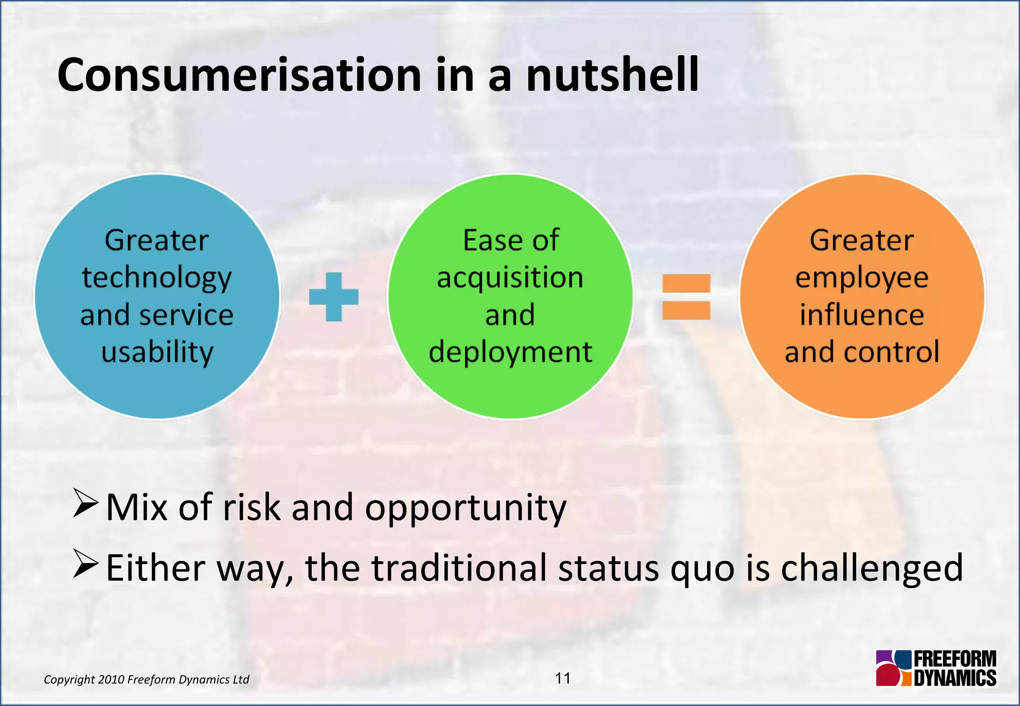 Consumerisation in a nutshell Mix of risk and opportunity Either way, the traditional status quo is challenged 