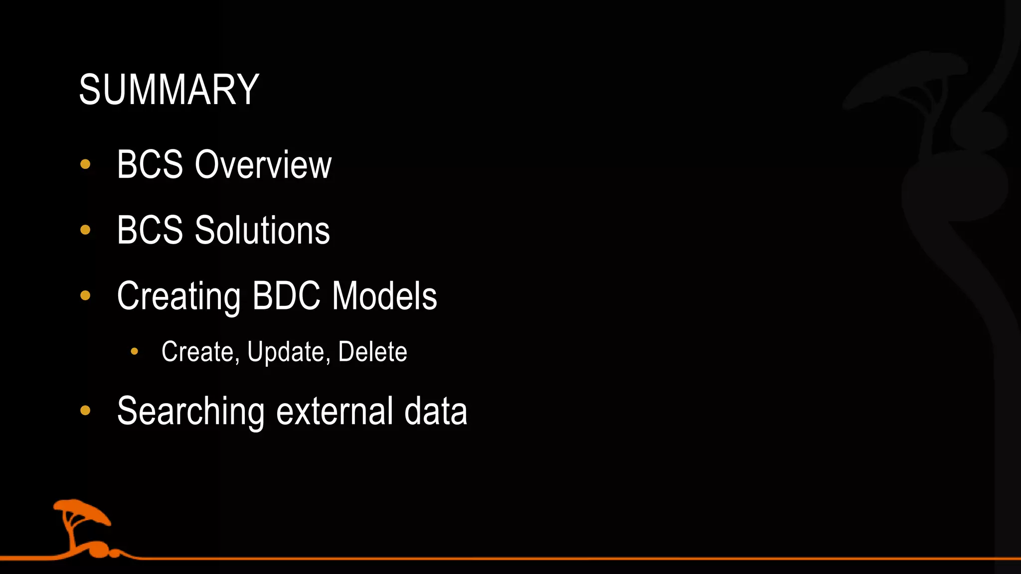 External Content TypesOffice ClientsDescribes the schema and data access capabilities of an external data source and its behavior within Office and SharePointBCS ClientCustomerFirstNameLastNameEmailGetCustomer()GetCustomers()UpdateCustomer()DeleteCustomer()External Content Type (ECT)*formerly known as BDC EntityExternal Data Source(WebService, DB, .Net object, LOB system, Web 2.0 service, etc.)SharePointBCS