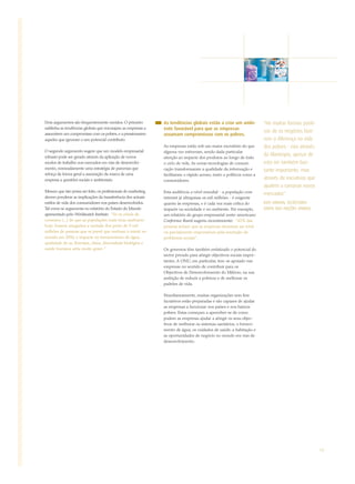 Dois argumentos são frequentemente ouvidos. O primeiro          As tendências globais estão a criar um ambi-            "Há muitas formas positi-
sublinha as tendências globais que encorajam as empresas a      ente favorável para que as empresas
                                                                                                                        vas de os negócios faze-
assumirem um compromisso com os pobres, e a pressionarem        assumam compromissos com os pobres.
aqueles que ignoram o seu potencial contributo.                                                                         rem a diferença na vida
                                                                As empresas estão sob um maior escrutínio do que        dos pobres - não através
O segundo argumento sugere que um modelo empresarial            alguma vez estiveram, sendo dada particular
robusto pode ser gerado através da aplicação de novos                                                                   da filantropia, apesar de
                                                                atenção ao impacte dos produtos ao longo de todo
modos de trabalho nos mercados em vias de desenvolvi-           o ciclo de vida. As novas tecnologias de comuni-        esta ser também bas-
mento, nomeadamente uma estratégia de parcerias que             cação transformaram a qualidade da informação e         tante importante, mas
reforça de forma geral a associação da marca de uma             facilitaram o rápido acesso, tanto a políticos como a
empresa a questões sociais e ambientais.                        consumidores.
                                                                                                                        através de iniciativas que
                                                                                                                        ajudem a construir novos
Mesmo que isto possa ser feito, os profissionais do marketing   Esta audiência a nível mundial - a população com        mercados".
devem ponderar as implicações da transferência dos actuais      internet já ultrapassa os mil milhões - é exigente
estilos de vida dos consumidores nos países desenvolvidos.      quanto às empresas, e é cada vez mais crítica do        KOFI ANNAN, SECRETÁRIO-
Tal como se argumenta no relatório do Estado do Mundo           impacte na sociedade e no ambiente. Por exemplo,        GERAL DAS NAÇÕES UNIDAS
apresentado pelo Worldwatch Institute: "Se os níveis de         um relatório do grupo empresarial norte-americano
consumo (...) de que as populações mais ricas usufruem          Conference Board sugeriu recentemente: "42% das
hoje, fossem alargados a metade dos perto de 9 mil              pessoas acham que as empresas deveriam ser total
milhões de pessoas que se prevê que venham a existir no         ou parcialmente responsáveis pela resolução de
mundo em 2050, o impacte no fornecimento de água,               problemas sociais".
qualidade do ar, florestas, clima, diversidade biológica e
saúde humana seria muito grave."                                Os governos têm também enfatizado o potencial do
                                                                sector privado para atingir objectivos sociais impor-
                                                                tantes. A ONU, em particular, tem-se apoiado nas
                                                                empresas no sentido de contribuir para os
                                                                Objectivos de Desenvolvimento do Milénio, na sua
                                                                ambição de reduzir a pobreza e de melhorar os
                                                                padrões de vida.

                                                                Simultaneamente, muitas organizações sem fins
                                                                lucrativos estão preparadas e são capazes de ajudar
                                                                as empresas a funcionar nos países e nos bairros
                                                                pobres. Estas começam a aperceber-se de como
                                                                podem as empresas ajudar a atingir os seus objec-
                                                                tivos de melhorar os sistemas sanitários, o forneci-
                                                                mento de água, os cuidados de saúde, a habitação e
                                                                as oportunidades de negócio no mundo em vias de
                                                                desenvolvimento.




                                                                                                                                                     13
 