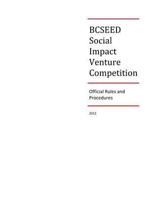 BCSEED
Social
Impact
Venture
Competition
Official Rules and
Procedures

2012
 