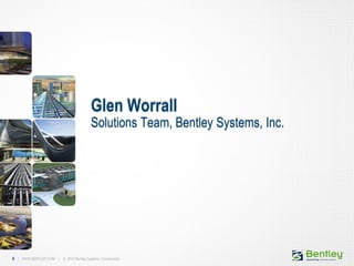 8 | WWW.BENTLEY.COM | © 2012 Bentley Systems, Incorporated8 | WWW.BENTLEY.COM | © 2012 Bentley Systems, Incorporated
Glen Worrall
Solutions Team, Bentley Systems, Inc.
 