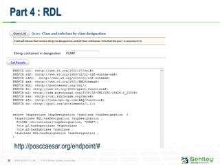 38 | WWW.BENTLEY.COM | © 2012 Bentley Systems, Incorporated
Part 4 : RDL
http://posccaesar.org/endpoint/#
 