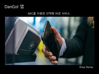 NFC를 이용한 선택형 비콘 서비스
DanGol 앱
Shop Stamp
 