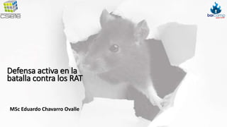 MSc Eduardo Chavarro Ovalle
Defensa activa en la
batalla contra los RAT
 