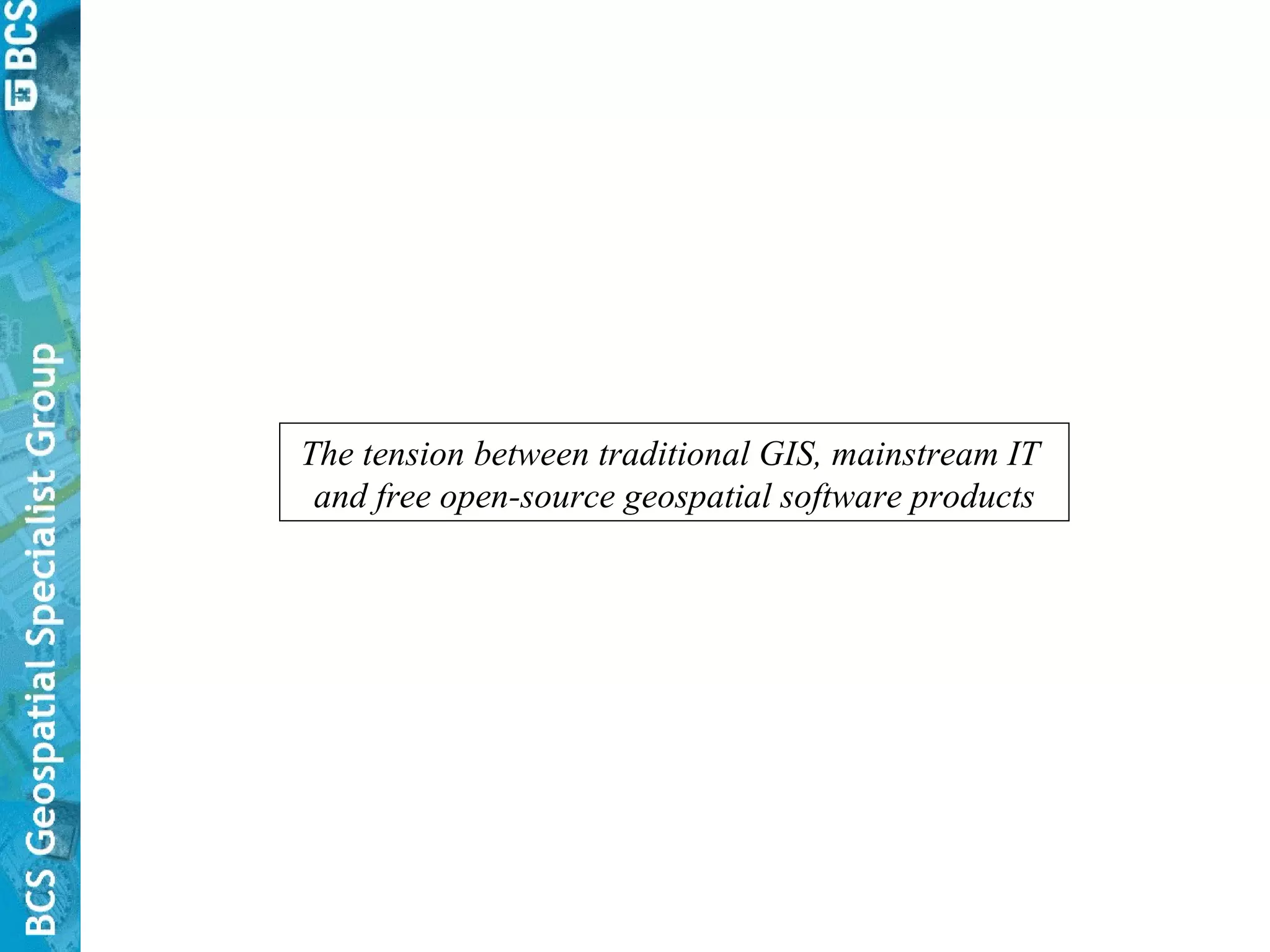 The tension between traditional GIS, mainstream IT  and free open-source geospatial software products 