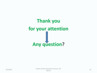 Thank you
for your attention
Any question?
9/2/2022
Center of Pharmaceutical sciences, IST,
JNTUH
32
 