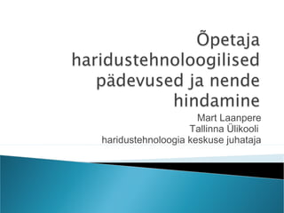 Mart Laanpere
                   Tallinna Ülikooli
haridustehnoloogia keskuse juhataja
 