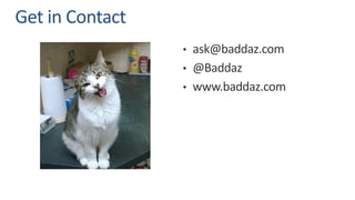 Get in Contact
• ask@baddaz.com
• @Baddaz
• www.baddaz.com
 
