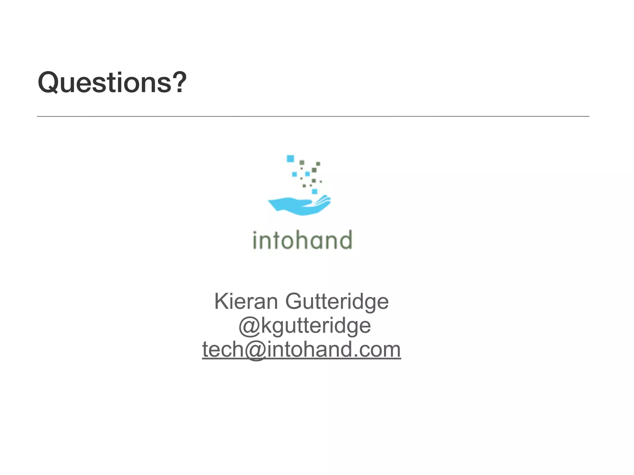 Questions?




              Kieran Gutteridge
                 @kgutteridge
             tech@intohand.com
 