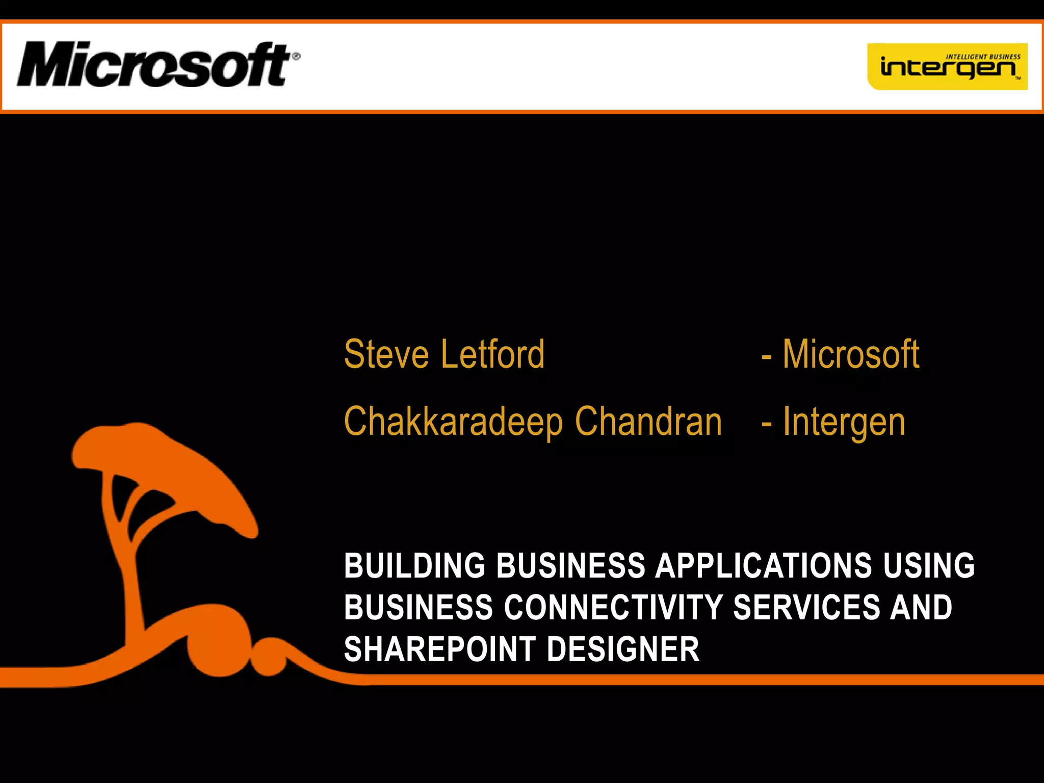 Steve Letford 		- MicrosoftChakkaradeepChandran 	- IntergenBuilding Business Applications using Business Connectivity Services and SharePoint Designer