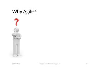 Why	
  Agile?	
  




(c)	
  Allan	
  Kelly	
     h+p://www.so6warestrategy.co.uk	
     13	
  
 