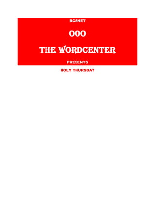 BCSNET OOO THE WORDCENTER PRESENTS 
HOLY THURSDAY  