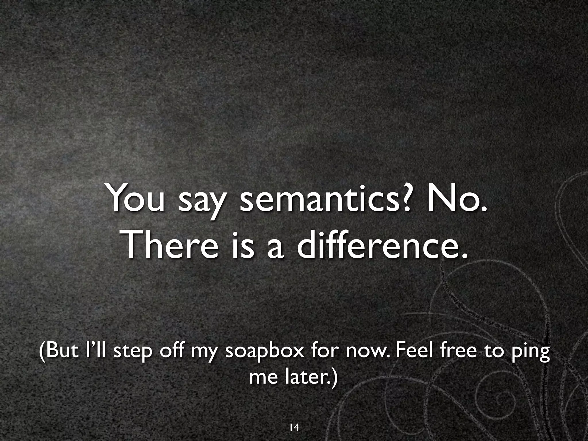 You say semantics? No.
        There is a difference.

(But I’ll step off my soapbox for now. Feel free to ping
                        me later.)

                           14
 