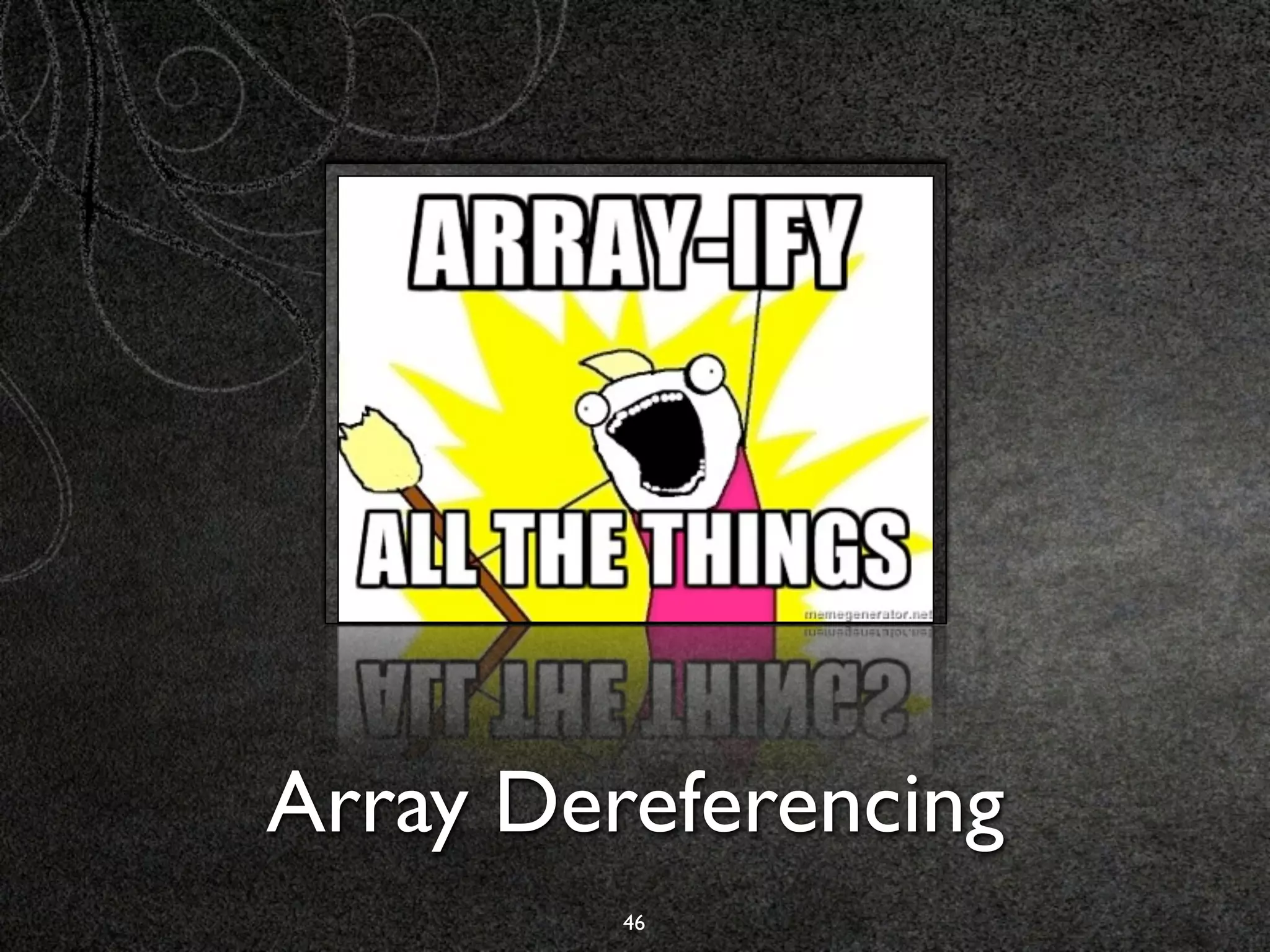 Array Dereferencing
         46
 